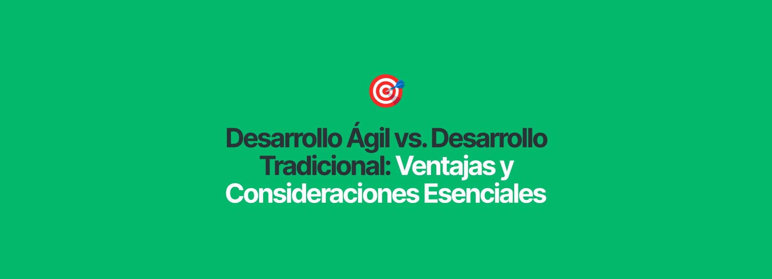 Desarrollo Ágil vs. Desarrollo Tradicional: Ventajas y Consideraciones Esenciales