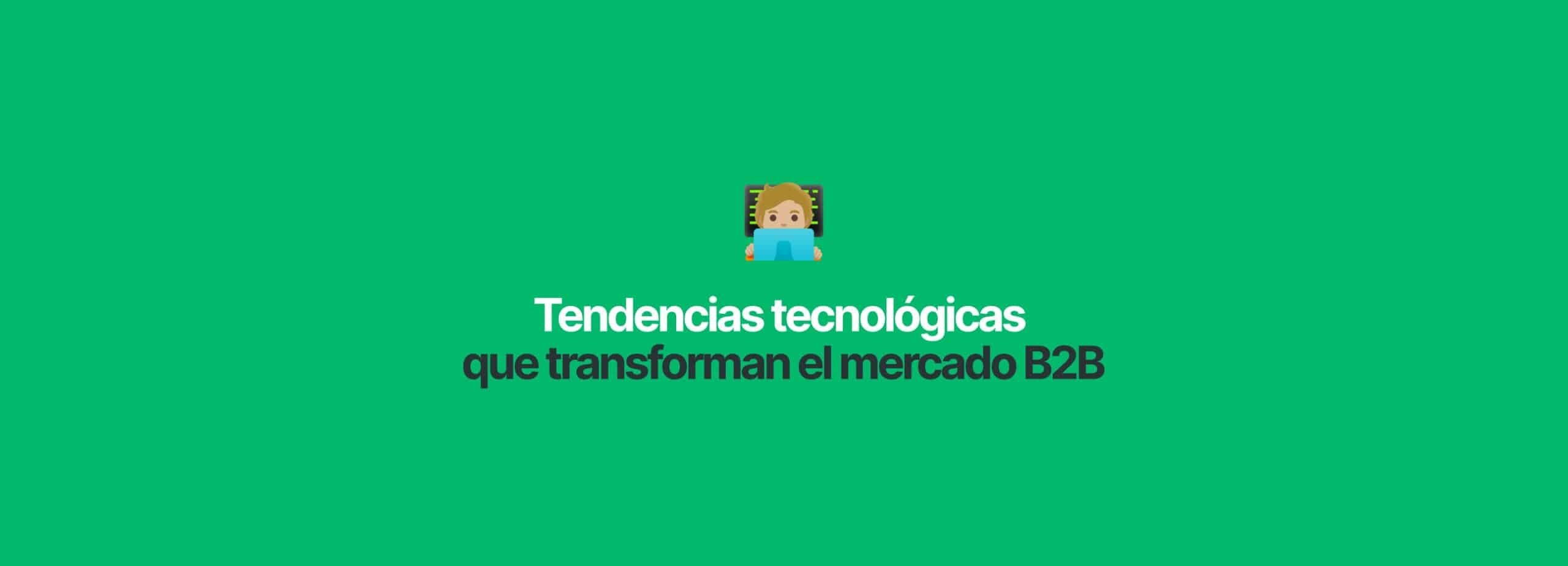 Las tendencias tecnológicas que están transformando el mercado B2B